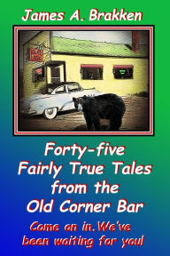 Title: Forty-five Fairly True Tales from the Old Corner Bar, Author: James Brakken