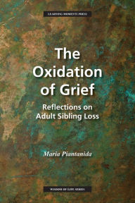 Title: The Oxidation of Grief: Reflections on Adult Sibling Loss, Author: Maria Piantanida