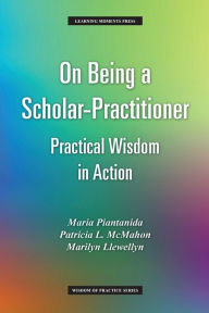 Title: On Being a Scholar-Practitioner: Practical Wisdom in Action, Author: Maria Piantanida