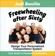 Title: Freewheeling after Sixty: Design Your Personalized Transportation System, Author: Judi Bonilla