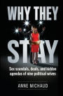 Why They Stay: Sex Scandals, Deals, and Hidden Agendas of Nine Political Wives