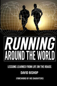 Title: Running Around the World: Lessons Learned from Life on the Roads, Author: David Bishop