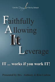 Title: FAIL Faithfully Allowing IT Leverage: IT works If you Work It, Author: Kim Ladson