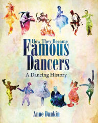 Title: How They Became Famous Dancers: A Dancing History, Author: Anne Dunkin