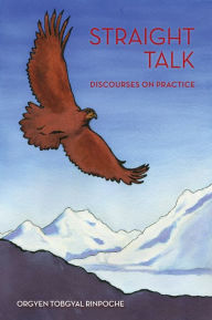 Title: Straight Talk: Discourses by Orgyen Topgyal Rinpoche, Author: Orgyen Tobgyal Rinpoche