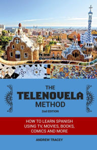Title: The Telenovela Method, 2nd Edition: How to Learn Spanish Using TV, Movies, Books, Comics, And More, Author: Andrew Tracey