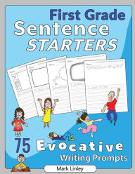 Title: First Grade Sentence Starters: 75 Evocative Writing Prompts, Author: Mark Linley