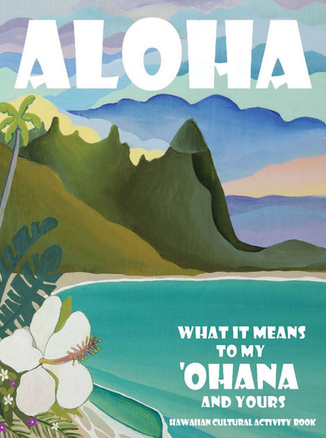 Aloha'n'Irie～From Sweet Hawaii Nei～ Aloha: What it Means to My Ohana and Yours by Lahela Correa