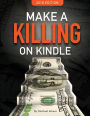 Make A Killing On Kindle 2018 EDITION: The Guerilla Marketer's Guide To Selling Ebooks On Amazon