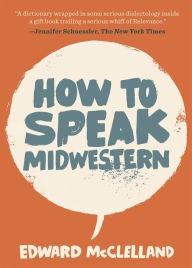Title: How to Speak Midwestern, Author: Edward McClelland