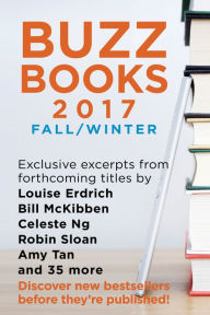 Title: Buzz Books 2017: Fall/Winter: Exclusive excerpts from forthcoming titles by Louise Erdrich, Bill McKibben, Celeste Ng, Robin Sloan, Amy Tan and 35 more, Author: Publishers Lunch