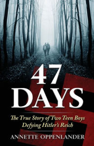 Title: 47 Days: The True Story of Two Teen Boys Defying Hitler's Reich, Author: Annette Oppenlander