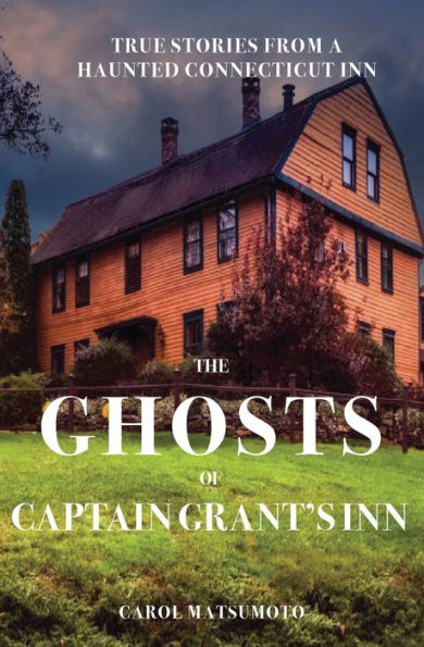 The Ghosts of Captain Grant's Inn: True Stories from a Haunted Connecticut Inn