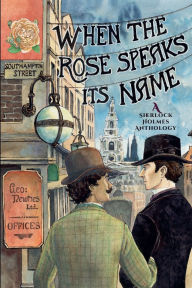 Title: When the Rose Speaks Its Name: A Sherlock Holmes Anthology, Author: Alexandra Fox