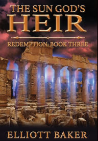 Title: The Sun God's Heir: Redemption (Book Three), Author: Elliott Baker