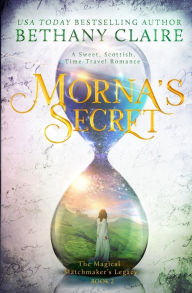 Title: Morna's Secret: A Sweet, Scottish, Time Travel Romance, Author: Bethany Claire