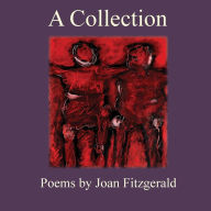 Title: A Collection: Poems by Joan Fitzgerald, Author: Joan Fitzgerald