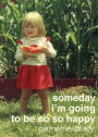 Someday I'm Going To Be So So Happy