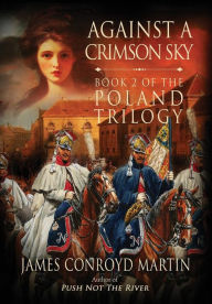 Title: Against a Crimson Sky (The Poland Trilogy Book 2), Author: James Conroyd Martin