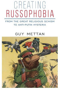 Title: Creating Russophobia: From the Great Religious Schism to Anti-Putin Hysteria, Author: Guy Mettan