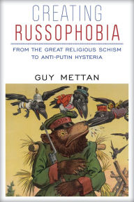 Title: Creating Russophobia: From the Great Religious Schism to Anti-Putin Hysteria, Author: Guy Mettan