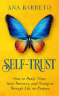 Self-Trust: How to Build Trust, Heal Burnout, and Navigate Through Life on Purpose