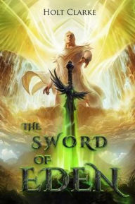 Title: The Sword of Eden, Author: Holt Clarke