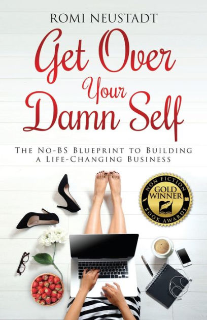 Get Over Your Damn Self The No Bs Blueprint To Building A Life Changing Business By Romi Neustadt Paperback Barnes Noble