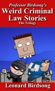 Title: Professor Birdsong's Weird Criminal Law Stories: The Trilogy, Author: Leonard Birdsong