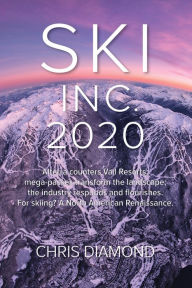 Download book in text format Ski Inc. 2020: Alterra Counters Vail Resorts; Mega-Passes Transform the Landscape; The Industry Responds and Flourishes. for Skiing? a North American Renaissance. by Chris Diamond, Andy Bigford