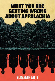 Title: What You Are Getting Wrong About Appalachia, Author: Elizabeth Catte