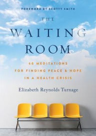 Title: The Waiting Room: 60 Meditations for Finding Peace & Hope in a Health Crisis, Author: Elizabeth Reynolds Turnage
