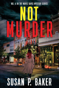 Title: Not Murder: #4 In The Mavis Davis Mystery Series, Author: Susan Patricia Baker