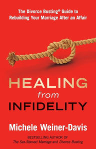 Title: Healing from Infidelity: The Divorce Bustingï¿½ Guide to Rebuilding Your Marriage After an Affair, Author: Michele Weiner-Davis