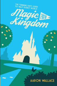 Title: The Thinking Fan's Guide to Walt Disney World: Magic Kingdom 2020, Author: Aaron Wallace