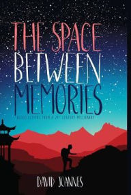 Title: The Space Between Memories: Recollections from a 21st Century Missionary, Author: David Joannes