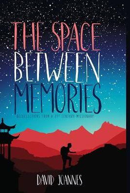 The Space Between Memories: Recollections from a 21st Century Missionary