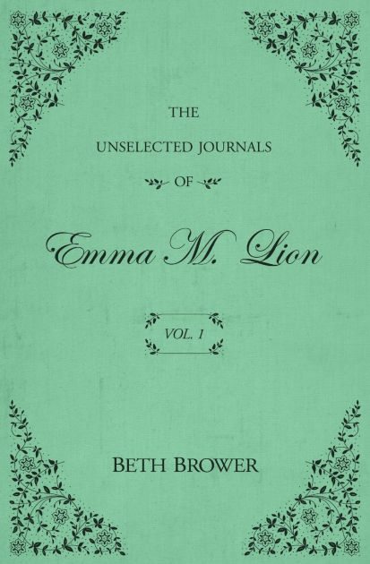 The Unselected Journals of Emma M. Lion: Vol. 1 by Beth