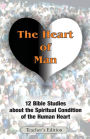 The Heart of Man (Teacher's Edition): 12 Bible Studies about the Spiritual Condition of the Human Heart