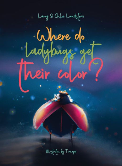 Where do ladybugs get their color? by Larry W Lundstrom, Chloe P ...