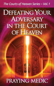 Title: Defeating Your Adversary in the Court of Heaven, Author: Praying Medic
