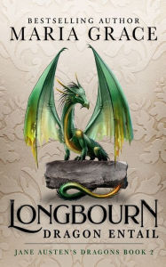 Title: Longbourn: Dragon Entail: A Pride and Prejudice Variation, Author: Maria Grace