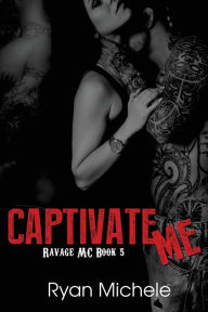 Title: Captivate Me (Ravage MC#5), Author: Ryan Michele