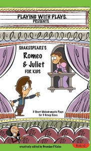 Title: Shakespeare's Romeo & Juliet for Kids: 3 Short Melodramatic Plays for 3 Group Sizes, Author: Brendan P Kelso