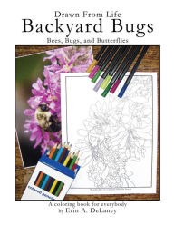 Title: Drawn From Life Backyard Bugs: Bees, Bugs, and Butterflies, Author: Erin a Delaney