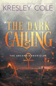 Title: The Dark Calling (Arcana Chronicles Series #6), Author: Kresley Cole