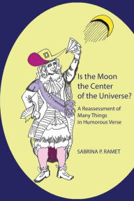 Title: Is the Moon the Center of the Universe?: A Reassessment of Many Things in Humorous Verse, Author: Sabrina P Ramet