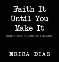 Title: Faith It, Until You Make It, Author: Dias Erica