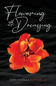 Title: Flowering & Decaying, Author: Emmanuella Raphaelle