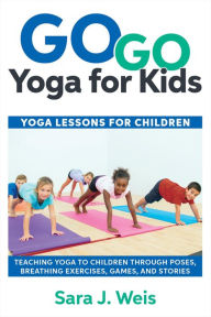 Title: Go Go Yoga for Kids: Yoga Lessons for Children, Author: Sara J Weis